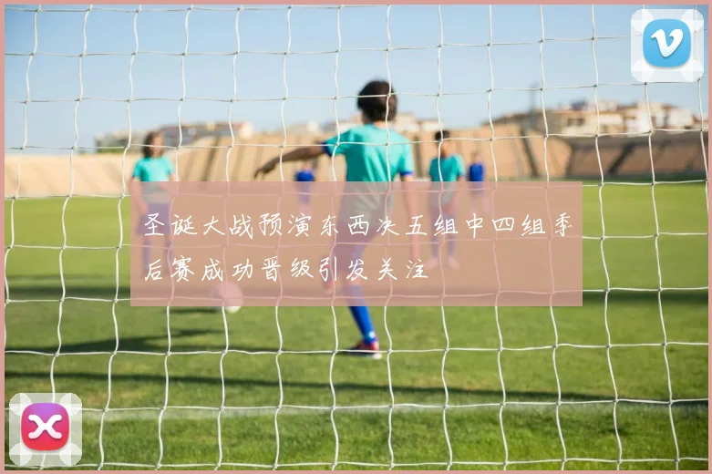 圣诞大战预演东西决五组中四组季后赛成功晋级引发关注